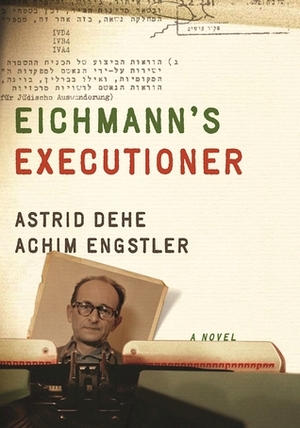 Eichmann's Executioner: A Novel by Helen MacCormac, Alyson Coombes, Astrid Dehe, Achim Engstler