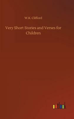 Very Short Stories and Verses for Children by W. K. Clifford