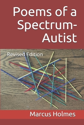 Poems of a Spectrum-Autist: Revised Edition by Marcus Holmes