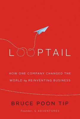 Looptail: How One Company Changed the World by Reinventing Business by Bruce Poon Tip