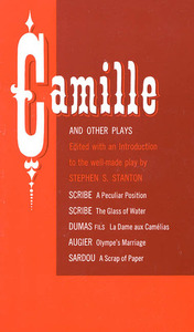 Camille and Other Plays: A Peculiar Position; The Glass of Water; La Dame aux Camélias; Olympe's Marriage; A Scrap of Paper by Émile Augier, Alexandre Dumas Jr., Stephen S. Stanton, Victorien Sardou, Eugène Scribe
