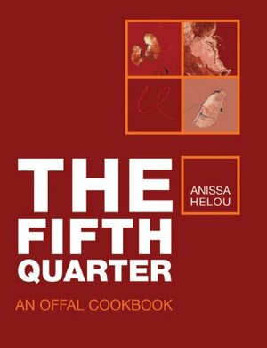 The Fifth Quarter: An Offal Cookbook by Anissa Helou