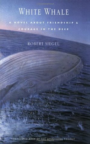 White Whale: A Novel About Friendship and Courage in the Deep by Robert Siegel