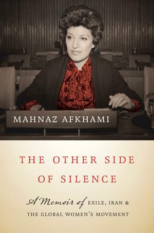 The Other Side of Silence: A Memoir of Exile, Iran, and the Global Women's Movement by Mahnaz Afkhami