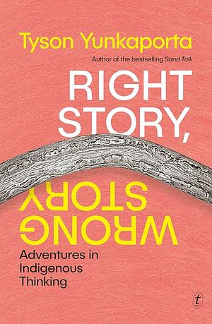 Right Story, Wrong Story: Adventures in Indigenous Thinking by Tyson Yunkaporta