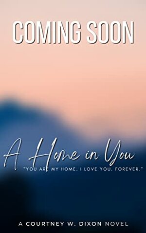 A Home in You by Courtney W. Dixon