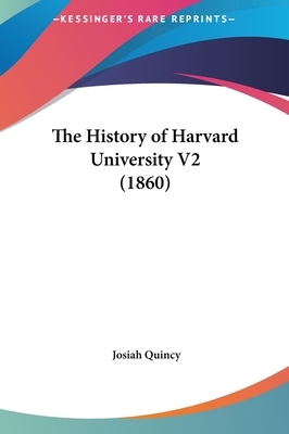 The history of Harvard University. By Josiah Quincy ... by Josiah Quincy