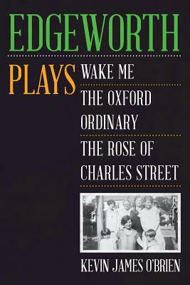 Edgeworth: Wake Me, The Oxford Ordinary, The Rose of Charles Street by Kevin James O'Brien