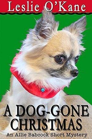 A Dog-Gone Christmas: An Allie Babcock Short Story by Leslie O'Kane, Leslie O'Kane