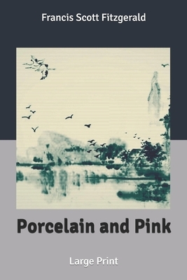 Porcelain and Pink: Large Print by F. Scott Fitzgerald