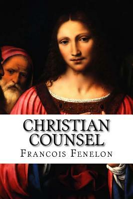 Christian Counsel: On Divers Matters Pertaining to the Inner Life by Francois Fenelon