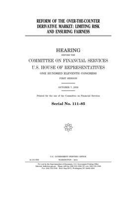 Reform of the over-the-counter derivative market: limiting risk and ensuring fairness by Committee on Financial Services (house), United S. Congress, United States House of Representatives