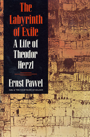 The Labyrinth of Exile: A Life of Theodor Herzl by Ernst Pawel
