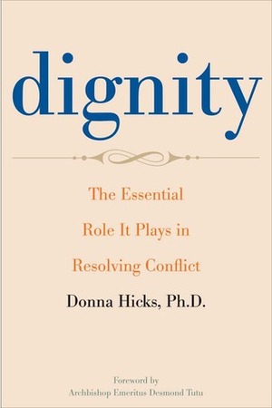 Dignity: The Essential Role It Plays in Resolving Conflict by Desmond Tutu, Donna Hicks