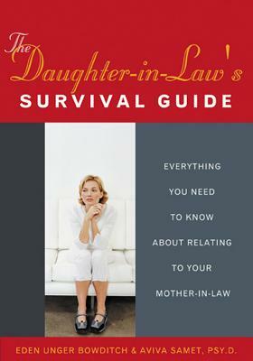 The Daughter-In-Law's Survival Guide: Everything You Need to Know about Relating to Your Mother-In-Law by Eden Unger Bowditch