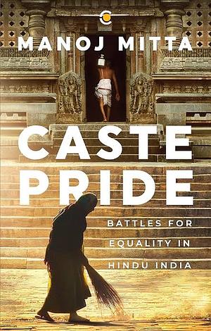 Caste Pride: Battles for Equality in Hindu India by Manoj Mitta