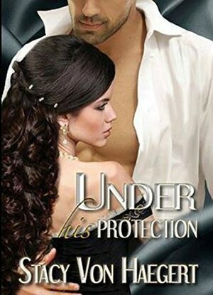 Under His Protection by Stacy Von Haegert