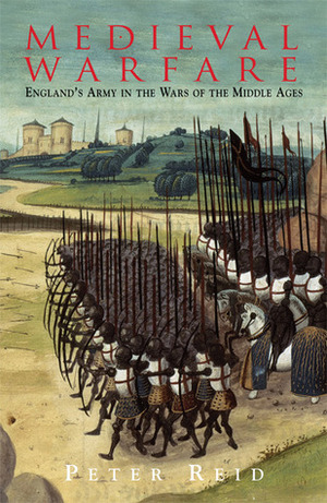 Medieval Warfare: England's Army in the Wars of the Middle Ages by Peter Reid