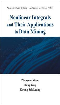 Nonlinear Integrals and Their Applications in Data Mining by Kwong-Sak Leung, Zhenyuan Wang, Rong Yang