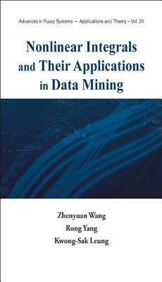 Nonlinear Integrals and Their Applications in Data Mining by Zhenyuan Wang, Rong Yang, Kwong-Sak Leung