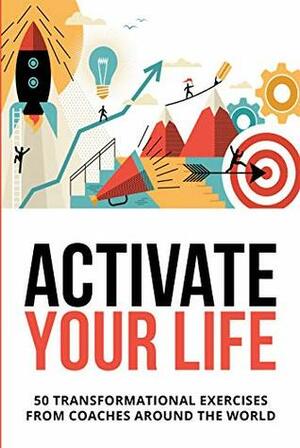 Activate Your Life: 50 Transformational Exercises From Coaches Around The World by Derek Loudermilk