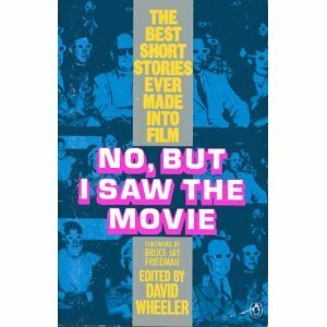 No, But I Saw the Movie: The Best Short Stories Ever Made Into Film by Bruce Jay Friedman, John M. Cunningham, Julio Cortázar, Samson Raphaelson, Robert Louis Stevenson, Tod Robbins, Ernest Haycox, Robert Bloch, Howard Breslin, Philip Van Doren Stern, Damon Runyon, Eric Hodgins, Cornell Woolrich, Daphne du Maurier, Arthur C. Clarke, Mary Orr, Samuel Hopkins Adams, David Wheeler, George Langelaan