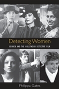 Detecting Women: Gender and the Hollywood Detective Film by Philippa Gates