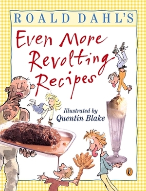 Roald Dahl's Even More Revolting Recipes by Jan Baldwin, Felicity Dahl, Quentin Blake