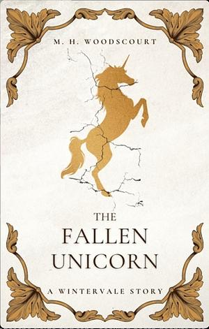 The Fallen Unicorn by M.H. Woodscourt