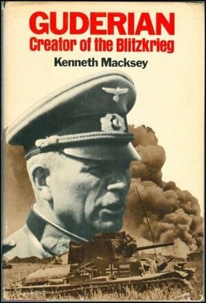 Guderian, Creator of the Blitzkrieg by Kenneth John Macksey