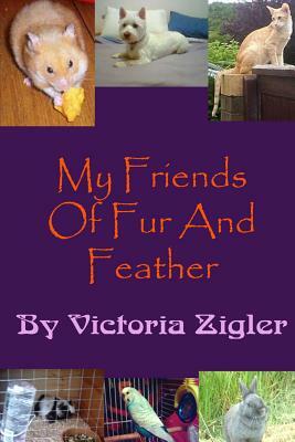 My Friends Of Fur And Feather by Victoria Zigler
