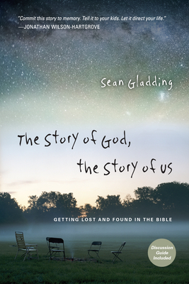 The Story of God, the Story of Us: Getting Lost and Found in the Bible by Sean Gladding