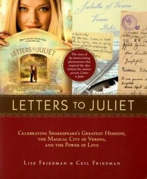 Letters to Juliet: Celebrating Shakespeare's Greatest Heroine, the Magical City of Verona, and the Power of Love by Ceil Friedman, Lise Friedman