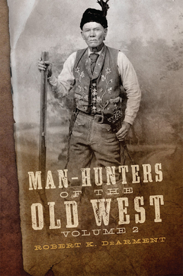 Man-Hunters of the Old West, Volume 2 by Robert K. Dearment