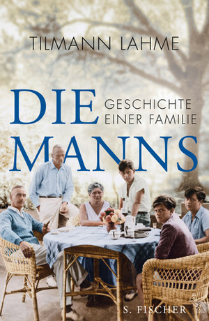 Die Manns. Geschichte einer Familie by Tilmann Lahme