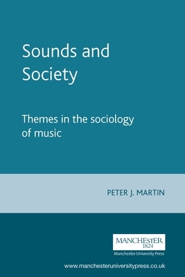 Sounds and Society: Themes in the Sociology of Music by Peter J. Martin