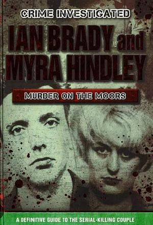 Crime Investigated - Ian Brady & Myra Hindley: Murder on the Moors by Igloo Books