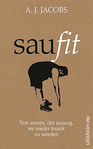 Saufit. Von einem, der auszog, nie wieder krank zu werden by A.J. Jacobs