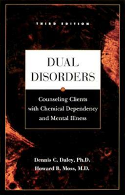 Dual Disorders, Volume 1: Counseling Clients with Chemical Dependency and Mental Illness by Howard B. Moss, Dennis C. Daley