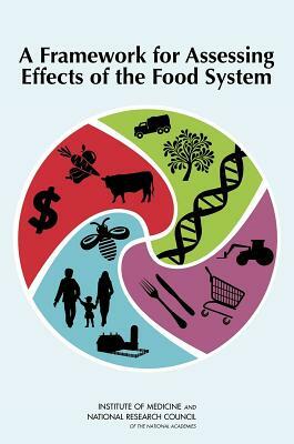 A Framework for Assessing Effects of the Food System by Board on Agriculture and Natural Resourc, Institute of Medicine, National Research Council