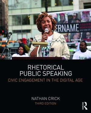Rhetorical Public Speaking: Civic Engagement in the Digital Age by Nathan Crick