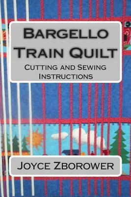 Bargello Train Quilt: Cutting and Sewing Instructions by Joyce Zborower M. a.