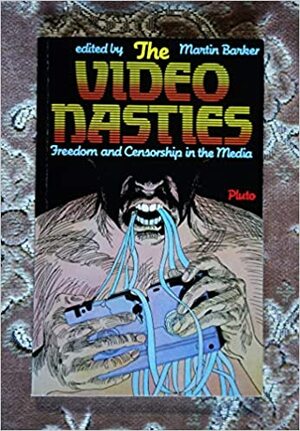 The Video Nasties: Freedom And Censorship In The Media by Martin Barker