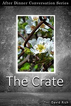 The Crate: After Dinner Conversation Short Story Series by David Rich