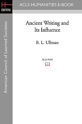 Ancient Writing and Its Influence by B. L. Ullman