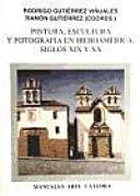 Pintura, escultura y fotografía en Iberoamérica : siglos XIX y XX by Ramón Gutiérrez, Rodrigo Gutiérrez Viñuales