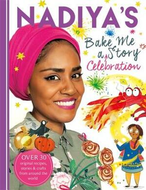 Nadiya's Bake Me a Celebration Story: Thirty Recipes and Activities Plus Original Stories for Children by Nadiya Hussain