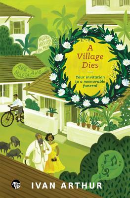 A Village Dies: Your Invitation to a Memorable Funeral by Ivan Arthur