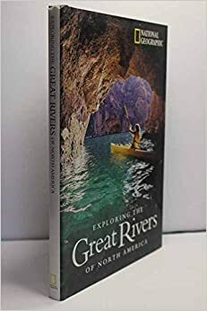 Exploring the Great Rivers of North America by Paul Robert Walker, Mel White, Kim Heacox, K.M. Kostyal