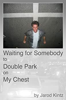 Waiting for Somebody to Double Park on My Chest by Jarod Kintz